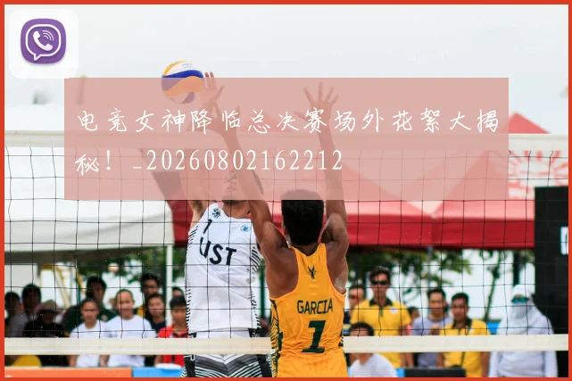 电竞女神降临总决赛场外花絮大揭秘！_20260802162212